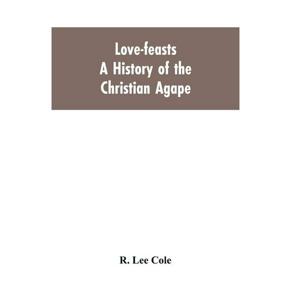Love-feasts; a history of the Christian agape, (Paperback)