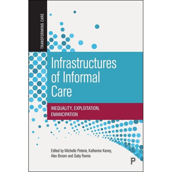 Transforming Care Infrastructures of Informal Care: Inequality, Exploitation, Emancipation, (Hardcover)