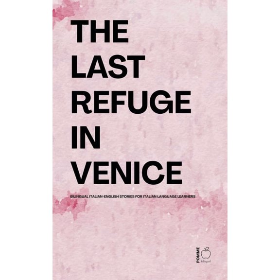 The Last Refuge In Venice: Bilingual Italian-English Stories for Italian Language Learners, (Paperback)