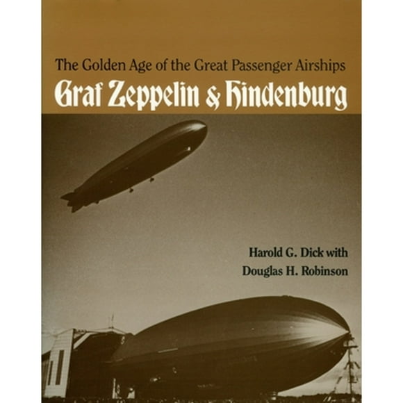 Pre-Owned The Golden Age of the Great Passenger Airships: Graf Zeppelin and Hindenburg (Paperback 9781560982197) by Harold Dick, Douglas Robinson