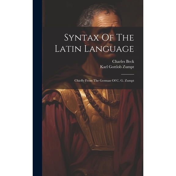 Syntax Of The Latin Language: Chiefly From The German Of C. G. Zumpt (Hardcover)