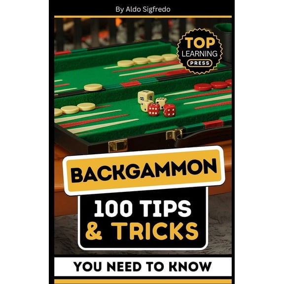 Backgammon: 100 Tips & Tricks You Need To Know: (Your Ultimate Guide to Winning Strategies and Mastery!), (Paperback)