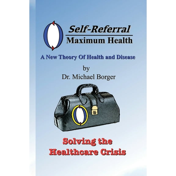 Self-Referral/Maximum Health: Solving the Healthcare Crisis, (Paperback)