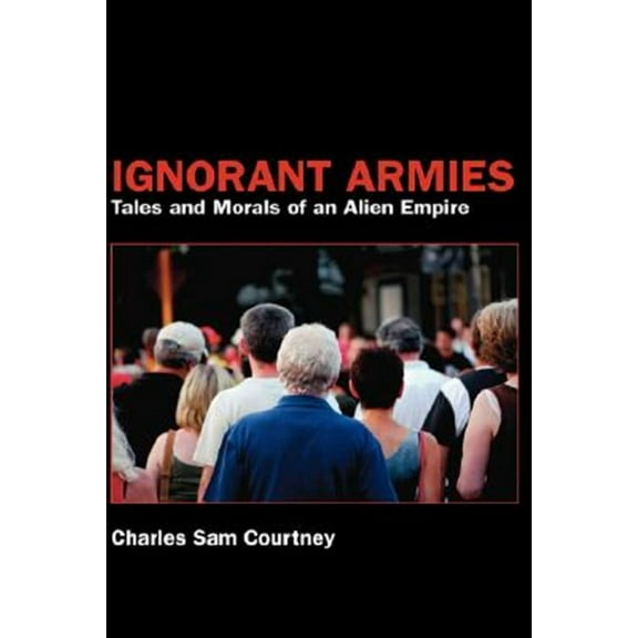 Ignorant Armies : Tales and Morals of an Alien Empire