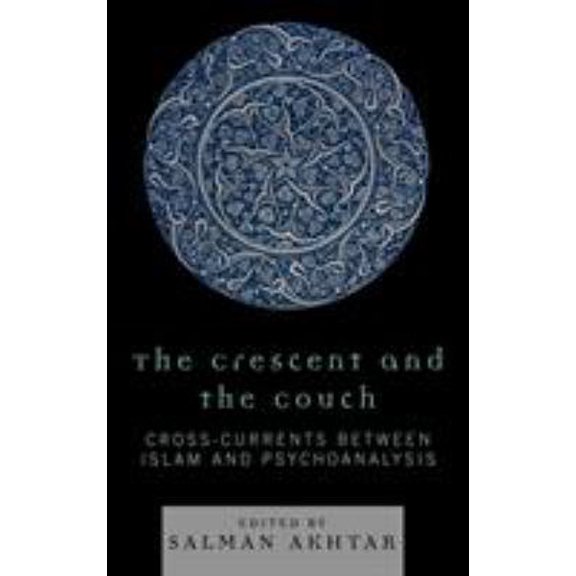 Pre-Owned Crescent and the Couch: Cross-Currents Between Islam and Psychoanalysis (Hardcover) 0765705745 9780765705747
