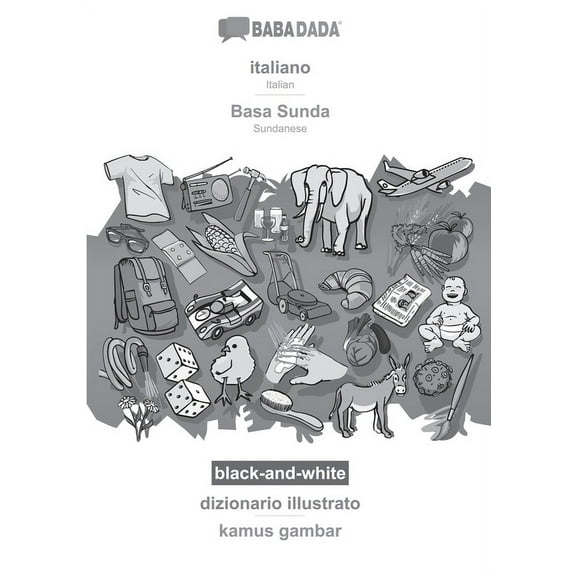 BABADADA black-and-white, italiano - Basa Sunda, dizionario illustrato - kamus gambar : Italian - Sundanese, visual dictionary (Paperback)