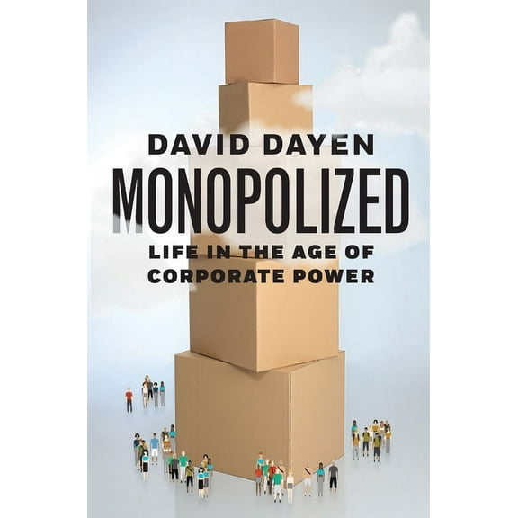 Monopolized: Life in the Age of Corporate Power, (Hardcover)