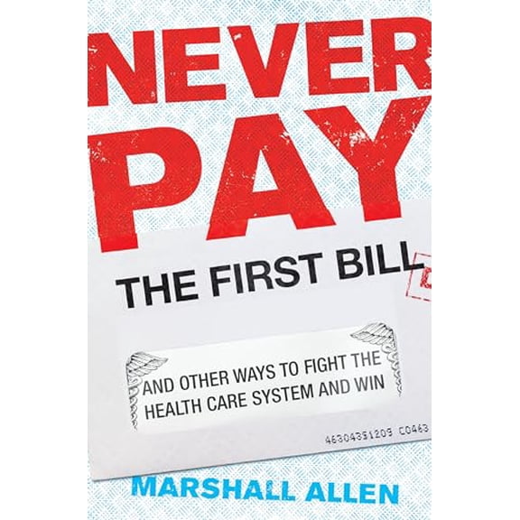 Pre-Owned Never Pay The First Bill: And Other Ways to Fight the Health Care System and Win Paperback