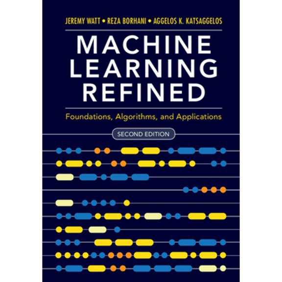 Pre-Owned Machine Learning Refined: Foundations, Algorithms, and Applications (Hardcover) by Jeremy Watt, Reza Borhani, Aggelos K Katsaggelos