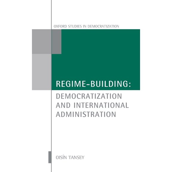 Oxford Studies in Democratization Regime-Building: Democratization and International Administration, (Hardcover)