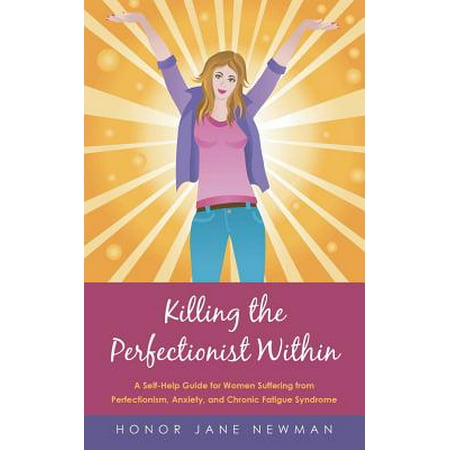 Killing the Perfectionist Within : A Self-Help Guide for Women Suffering from Perfectionism, Anxiety, and Chronic Fatigue (Best Antidepressant For Fatigue And Anxiety)