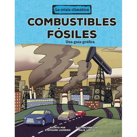 La Crisis Climática (the Climate Crisis) Combustibles Fósiles (Fossil Fuels): Una GuÃÂa Gráfica (a Graphic Guide), (Hardcover)