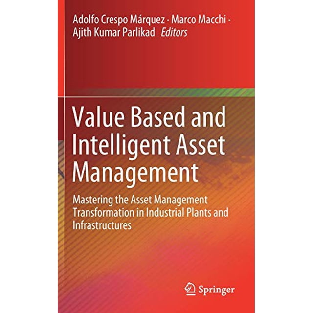 Value Based and Intelligent Asset Management: Mastering the Asset Management Transformation in Industrial Plants and Infrastructures