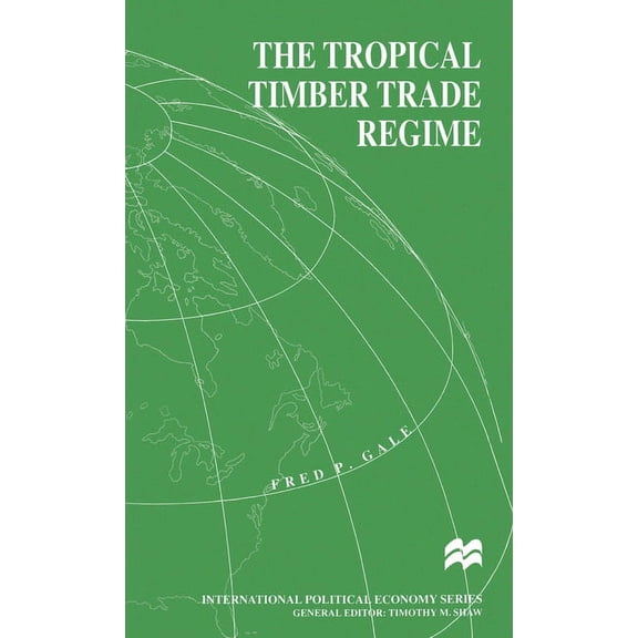 International Political Economy The Tropical Timber Trade Regime, (Hardcover)