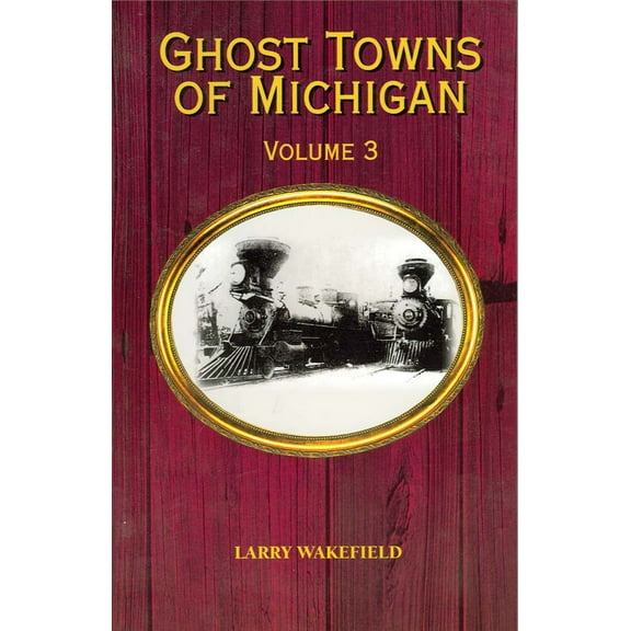 Ghost towns of michigan : volume 3 - paperback: 9781882376803
