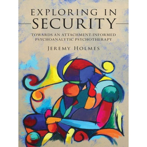 Exploring in Security: Towards an Attachment-Informed Psychoanalytic Psychotherapy, (Paperback)