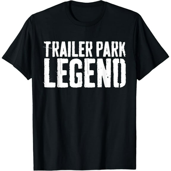 Trailer Park Legend T-Shirt Redneck Gift Shirt