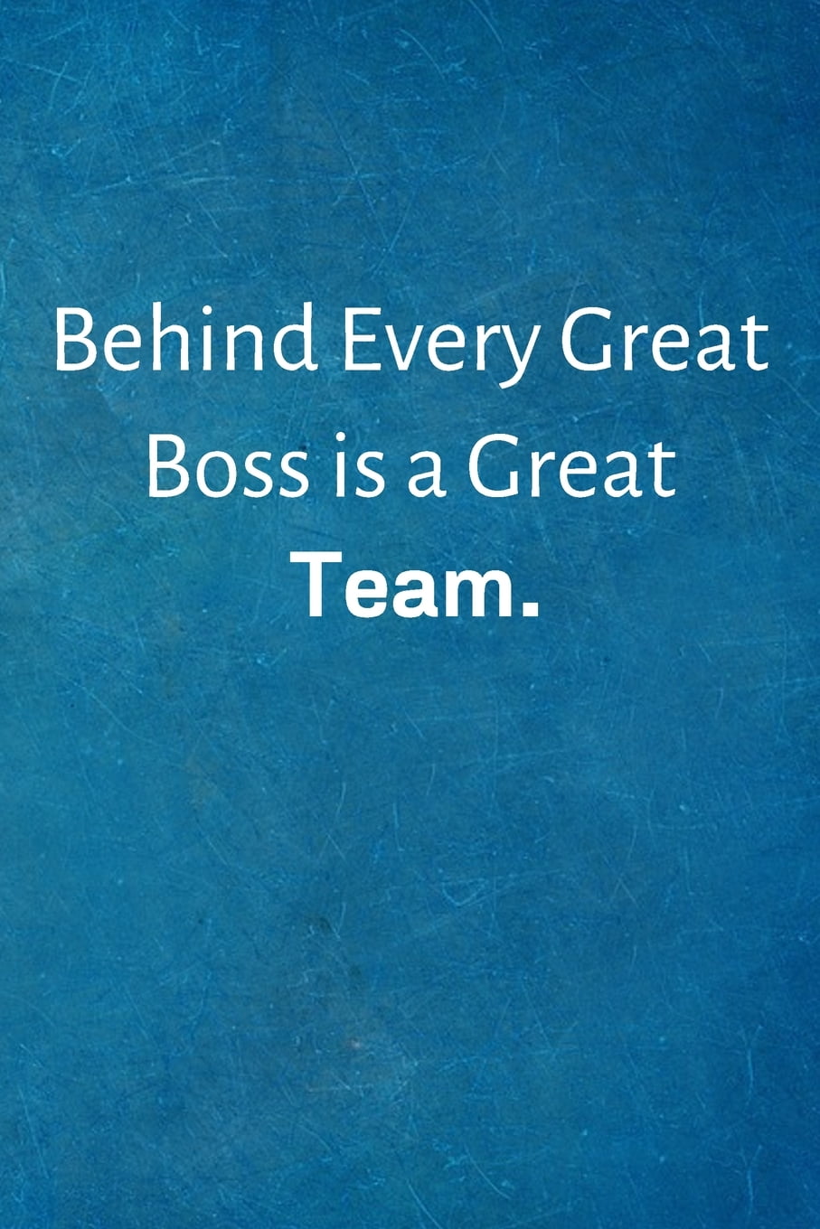 Behind Every Great Boss is a Great Team.: Lined Blank Notebook Journal ...