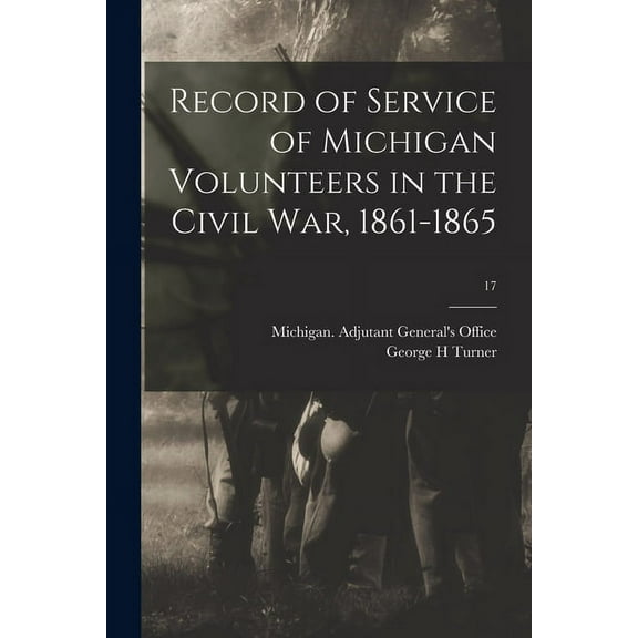 Record of Service of Michigan Volunteers in the Civil War, 1861-1865; 17 (Paperback)