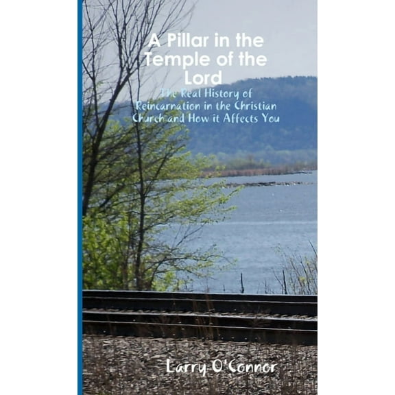 A Pillar in the Temple of the Lord-The Real History of Reincarnation in the Christian Church and How it Affects You, (Paperback)