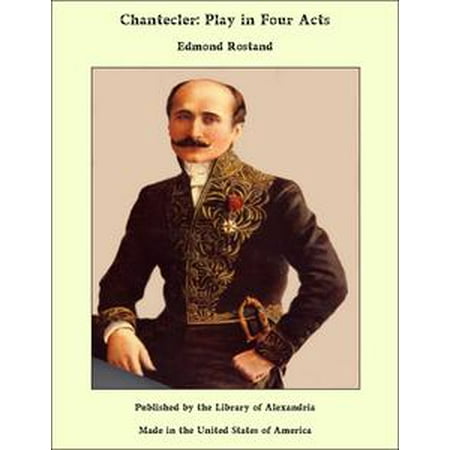 Chantecler Play In Four Acts Ebook Walmart Com