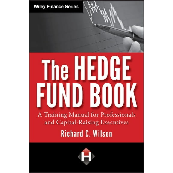 Wiley Finance The Hedge Fund Book: A Training Manual for Professionals and Capital-Raising Executives, Book 595, (Hardcover)
