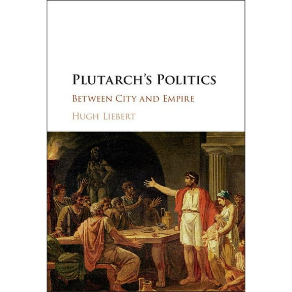 Plutarch's Politics: Between City and Empire, (Hardcover)