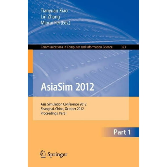 Communications in Computer and Informati Asiasim 2012: Asia Simulation Conference 2012, Shanghai, China, October 27-30, 2012. Proceedings, Part I, Book 323, (Paperback)