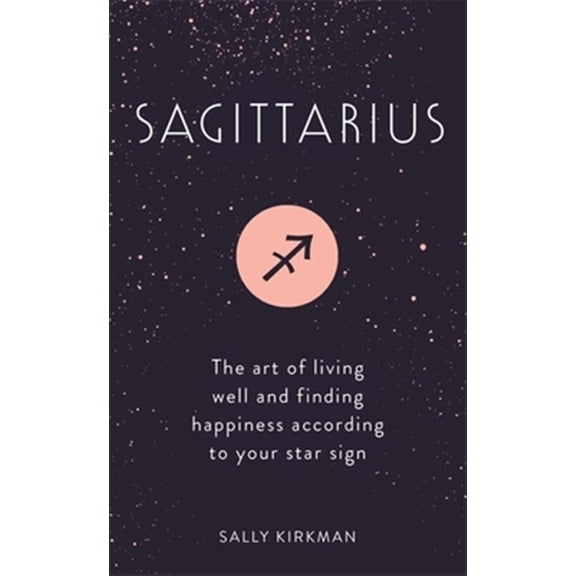 Pre-Owned Sagittarius: The Art of Living Well and Finding Happiness According to Your Star Sign (Hardcover) 147367686X 9781473676862