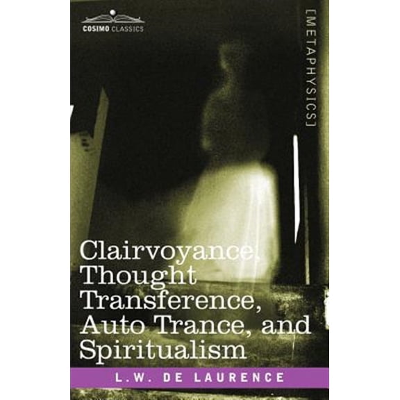 Clairvoyance, Thought Transference, Auto Trance, and Spiritualism (Paperback)