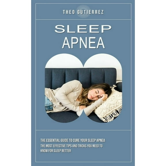 Sleep Apnea: The Essential Guide to Cure Your Sleep Apnea (The Most Effective Tips and Tricks You Need to Know for Sleep, (Paperback)