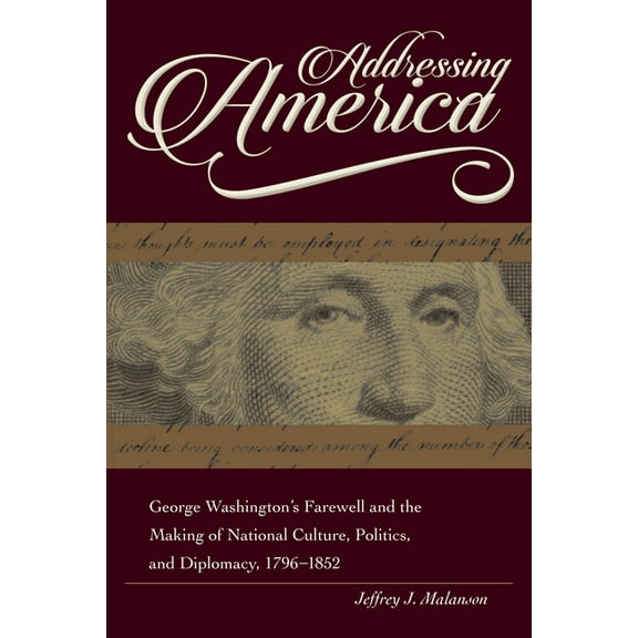 New Studies in U.S. Foreign Relations Addressing America: George Washington's Farewell and the Making of National Culture, Politics, and Diplomacy, 1796-1852, (Hardcover)