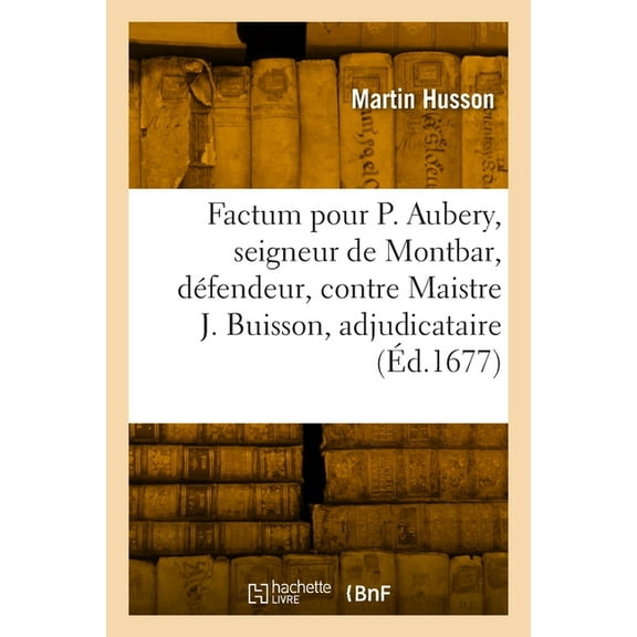 Factum pour Philippes Aubery, seigneur de Montbar, défendeur, contre Maistre Jacques Buisson (Paperback)