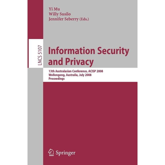 Information Security and Privacy: 13th Australasian Conference, Acisp 2008, Wollongong, Australia, July 7-9, 2008, Proce, (Paperback)