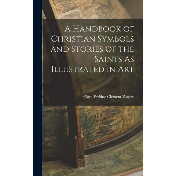 A Handbook of Christian Symbols and Stories of the Saints As Illustrated in Art (Hardcover)