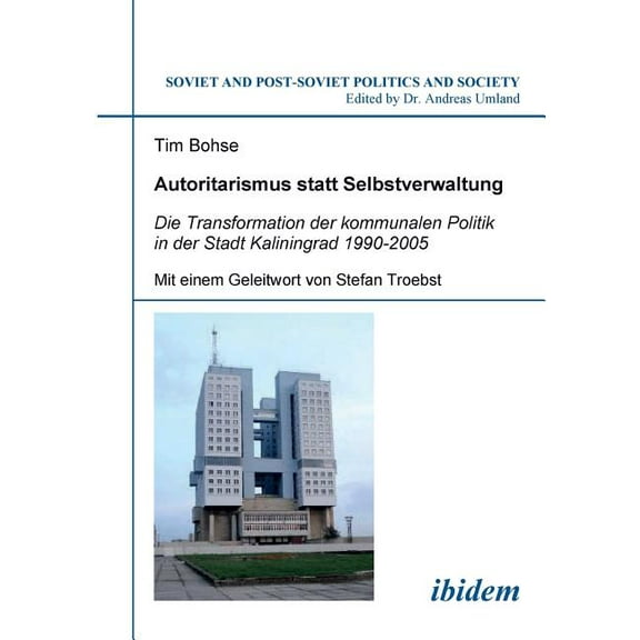 Soviet and Post-Soviet Politics and Society: Autoritarismus statt Selbstverwaltung. Die Transformation der kommunalen Politik in der Stadt Kaliningrad 1990-2005. (Series #69) (Paperback)