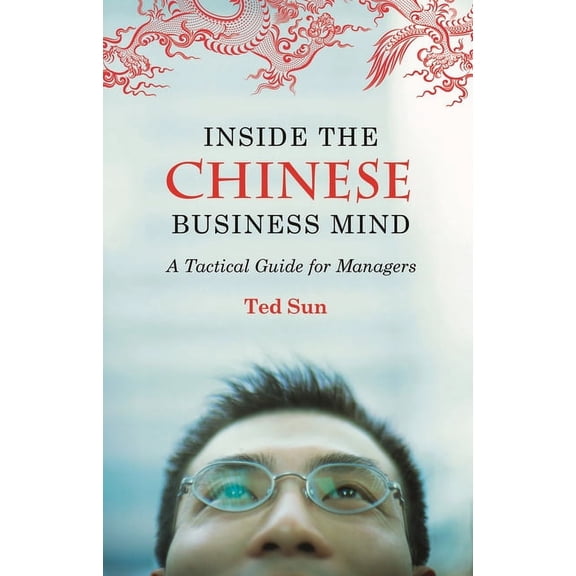 Inside the Chinese Business Mind: A Tactical Guide for Managers, (Hardcover)