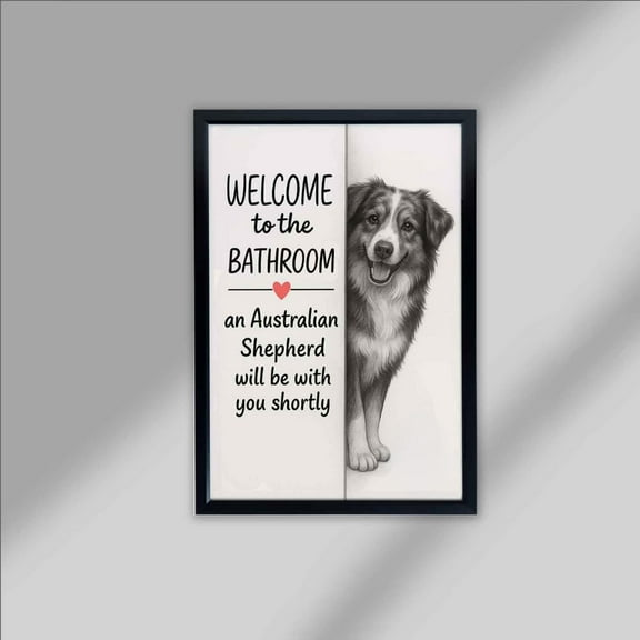WestConfe Australian shepherd Bathroom Poster, welcome to the bathroom Australian shepherd will be with you, Dog Wall Art Decor | Dog lover Gift