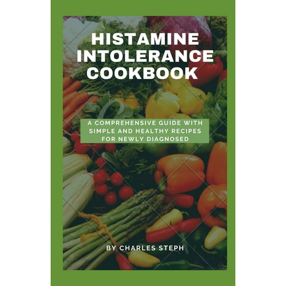Histamine Intolerance Cookbook: A Comprehensive Guide With Simple And Healthy Recipes For Newly Diagnosed, (Paperback)