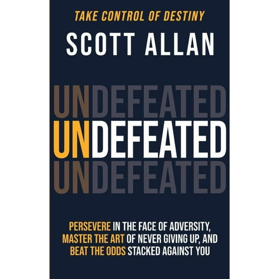 Undefeated: Persevere in the Face of Adversity, Master the Art of Never Giving Up, and Always Beat the Odds Stacked Agai, (Paperback)