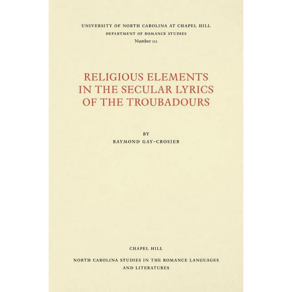 North Carolina Studies in the Romance La Religious Elements in the Secular Lyrics of the Troubadours, Book 111, (Paperback)