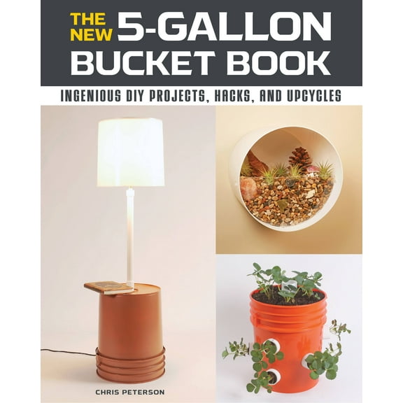 The New 5-Gallon Bucket Book : Ingenious DIY Projects, Hacks, and Upcycles (Paperback)