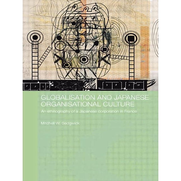 Japan Anthropology Workshop Globalisation and Japanese Organisational Culture: An Ethnography of a Japanese Corporation in France, (Paperback)