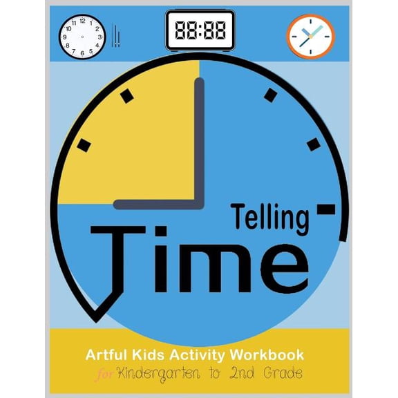 Telling Time Activity Book for Kids Telling Time Artful Kids Workbook for kindergarten to 2nd grade: Artful Kids Telling time activity workbook for Kinderga, (Paperback)