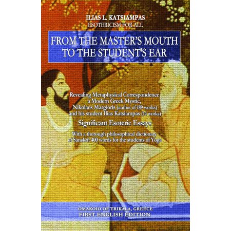 From the master's mouth to the student's ear: Revealing Metaphysical Correspondence - a Modern Greek Mystic, Nikolaos Margioris and his student Ilias Katsiampas. Significant Esoteric Essays. -