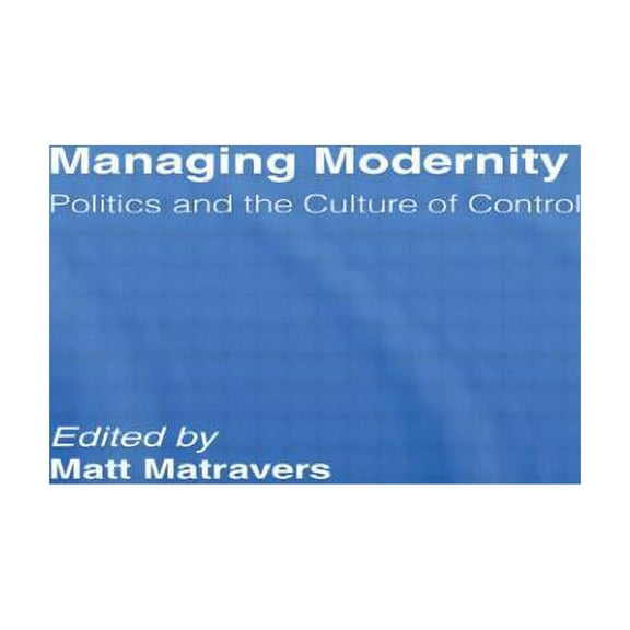 Managing Modernity: Politics and the Culture of Control, (Paperback)