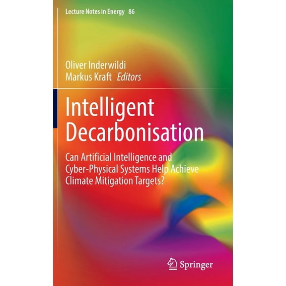 Lecture Notes in Energy Intelligent Decarbonisation: Can Artificial Intelligence and Cyber-Physical Systems Help Achieve Climate Mitigation Targ, Book 86, (Hardcover)