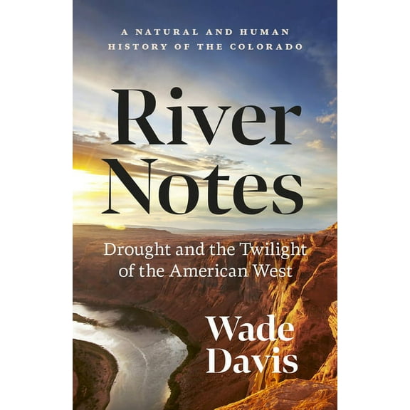 River Notes: Drought and the Twilight of the American West -- A Natural and Human History of the Colorado, (Paperback)