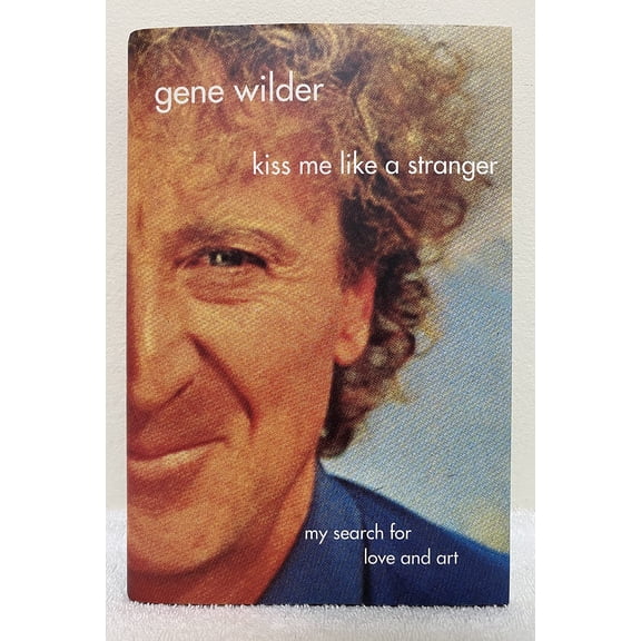 Kiss Me Like a Stranger: My Search for Love and Art (Hardcover) by Gene Wilder
