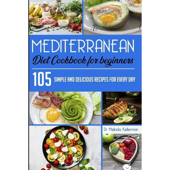 Mediterranean Diet Cookbook for Beginners: 105 Simple and delicious recipes for every day